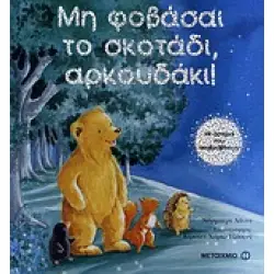 ΜΗ ΦΟΒΑΣΑΙ ΤΟ ΣΚΟΤΑΔΙ, ΑΡΚΟΥΔΑΚΙ!